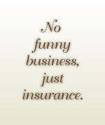 No funny business, just insurance.